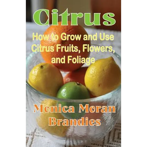 Citrus: How to Grow and Use Citrus Fruits, Flowers, and Foliage - Paperback