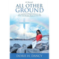 All Other Ground: An inability to forgive distorts the heart and wreaks havoc on the soul. - Paperback