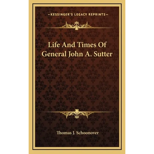 Life and Times of General John A. Sutter - Hardcover