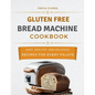 Gluten Free Bread Machine Cookbook: The Beginner's Guide to Easy, Healthy, and Delicious Gluten-free Bread Machine Recipes for Every Palate - Paperback