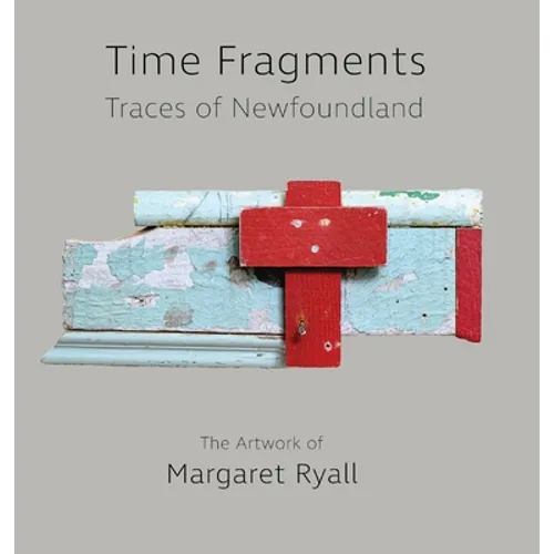 Time Fragments: Traces of Newfoundland The Artwork of Margaret Ryall - Hardcover