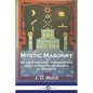 Mystic Masonry: Or the Symbols of Freemasonry and the Greater Mysteries of Antiquity - Paperback