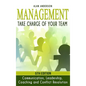 Management: Take Charge of Your Team: Communication, Leadership, Coaching and Conflict Resolution - Hardcover