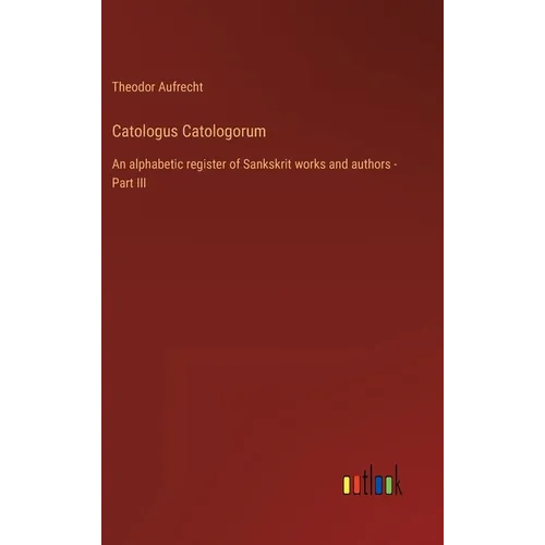 Catologus Catologorum: An alphabetic register of Sankskrit works and authors - Part III - Hardcover