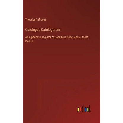 Catologus Catologorum: An alphabetic register of Sankskrit works and authors - Part III - Hardcover