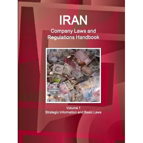 Iran Company Laws and Regulations Handbook Volume 1 Strategic Information and Basic Laws - Paperback