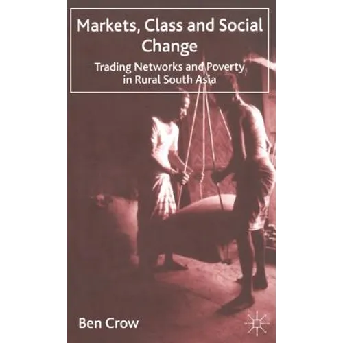 Markets, Class and Social Change: Trading Networks and Poverty in Rural South Asia - Hardcover
