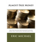 Almost Free Money: How to Make Significant Money on Free Items That You Can Find Anywhere, Including Garage Sales, Scrap Metal, and Discarded Items - Paperback
