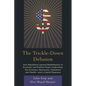 The Trickle-Down Delusion: How Republican Upward Redistribution of Economic and Political Power Undermines Our Economy, Democracy, Institutions and He - Paperback