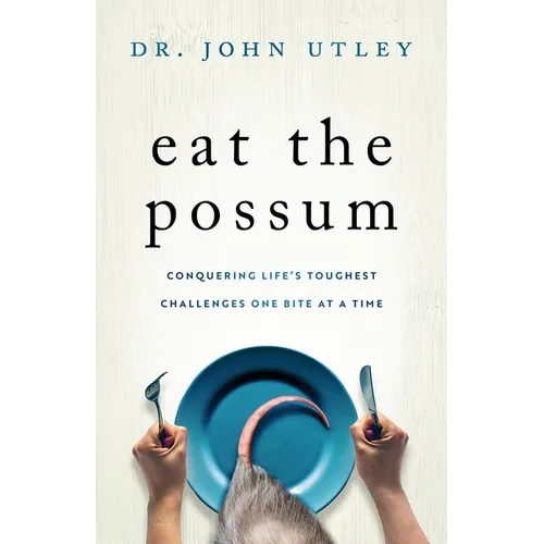 Eat The Possum: Conquering Life's Toughest Challenges One Bite at a Time - Paperback