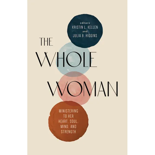 The Whole Woman: Ministering to Her Heart, Soul, Mind, and Strength - Paperback
