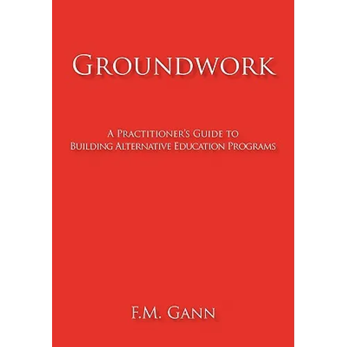 Groundwork: A Practitioner's Guide to Building Alternative Education Programs - Paperback