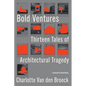 Bold Ventures: Thirteen Tales of Architectural Tragedy - Hardcover
