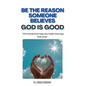 Be the Reason Someone Believes God is Good - Paperback