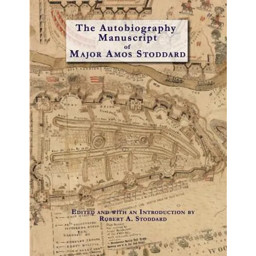 The Autobiography Manuscript of Major Amos Stoddard (Deluxe Edition with Color Illustrations): Edited and with an Introduction by Robert A. Stoddard - Paperback