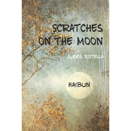 Scratches on the Moon: A Haibun Collection - Paperback