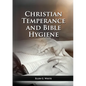The Christian Temperance and Bible Hygiene Unabridged Edition: (Temperance, Diet, Exercise, country living and the relation between spiritual connecti - Paperback