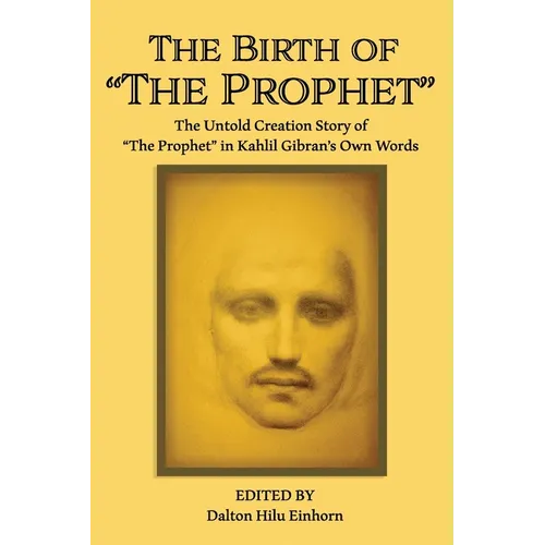 The Birth of The Prophet: The Creation of The Prophet in Kahlil Gibran's Own Words - Paperback