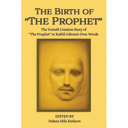 The Birth of The Prophet: The Creation of The Prophet in Kahlil Gibran's Own Words - Paperback