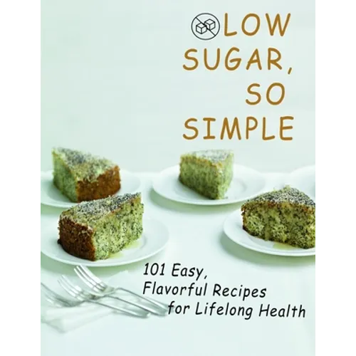 Low sugar, so simple: 101 Easy, Flavorful Recipes for Lifelong Health - Paperback