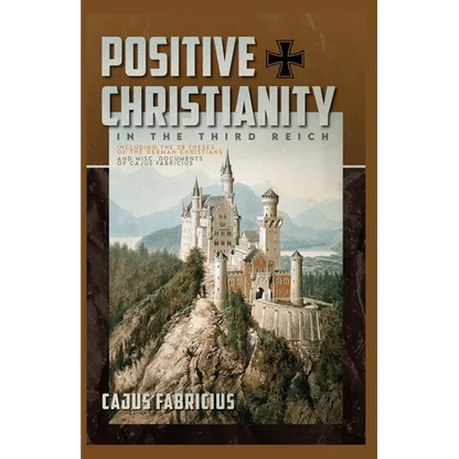Positive Christianity in the Third Reich: Including the 28 Theses of the German Christians and Miscellaneous Documents of Cajus Fabricius - Paperback