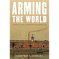 Arming the World: American Gun-Makers in the Gilded Age - Hardcover