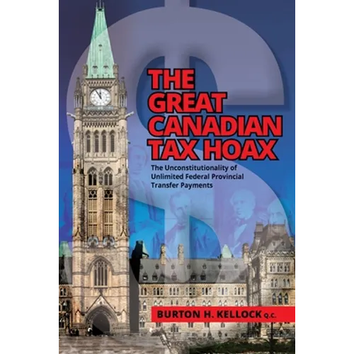 The Great Canadian Tax Hoax: The Unconstitutionality of Unlimited Federal Provincial Transfer Payments - Paperback