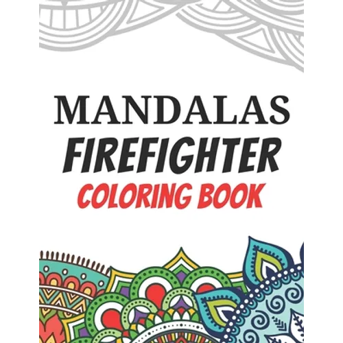 Mandalas Firefighter Coloring Book: Funny Saying Quotes Stress Relieving Mandala Designs Coloring Book for Firefighters Gift Idea - Paperback
