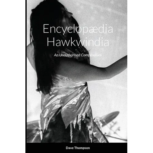 Encyclopædia Hawkwindia: An Unauthorised Compendium: An Unauthorised Compendium - Paperback