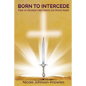 BORN TO INTERCEDE Prayer-An Intercessor's Most Powerful and Effective Weapon - Paperback