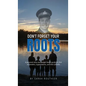 Don't Forget Your ROOTS: A personal story and mental health guide for first responders, organizations, and their families. - Hardcover