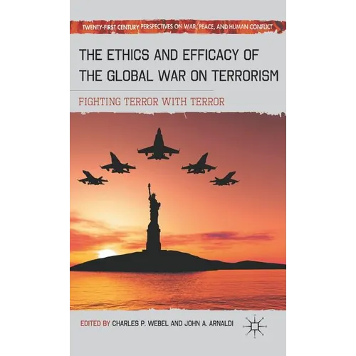 The Ethics and Efficacy of the Global War on Terrorism: Fighting Terror with Terror - Hardcover