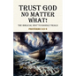 Trust God No Matter What! The Biblical Way To Handle Trials Proverbs 3: 5-6 - Paperback