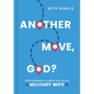 Another Move, God?: 30 Encouragements to Embrace Your Life as a Military Wife - Hardcover
