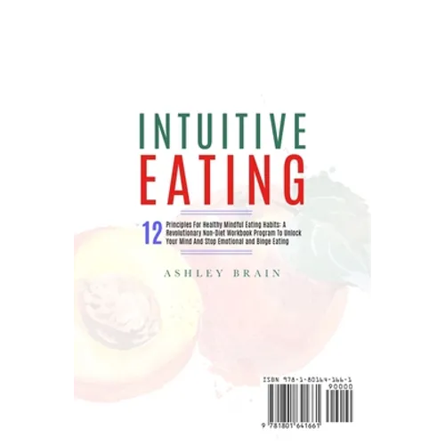 Intuitive Eating: 12 Principles For Healthy Mindful Eating Habits: A Revolutionary Non-Diet Workbook Program To Unlock Your Mind And Sto - Paperback