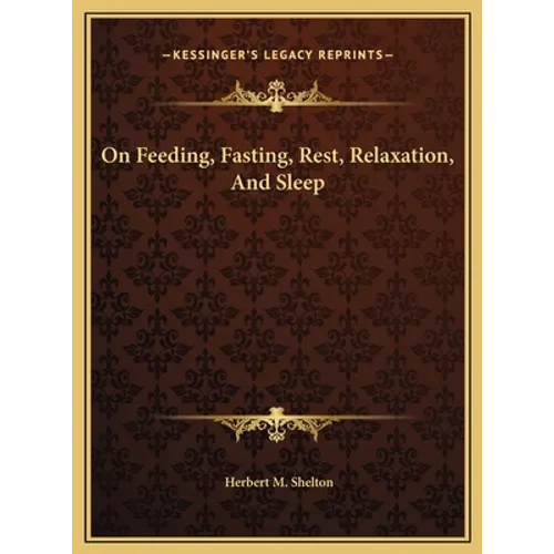 On Feeding, Fasting, Rest, Relaxation, And Sleep - Hardcover