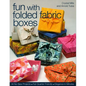 Fun with Folded Fabric Boxes: All No-Sew Projects Fat-Quarter Friendly Elegance in Minutes - Paperback