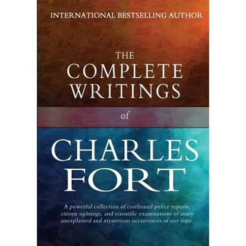 The Complete Writings of Charles Fort: The Book of the Damned, New Lands, Lo!, and Wild Talents - Paperback