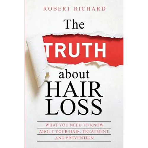The TRUTH about Hair Loss: What You Need to Know about Your Hair, Treatment, and Prevention - Paperback