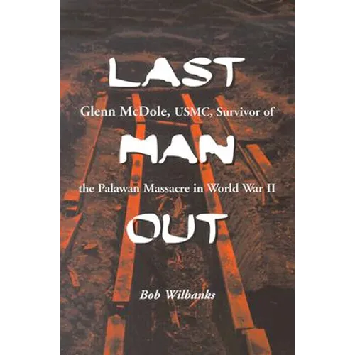 Last Man Out: Glenn McDole, USMC, Survivor of the Palawan Massacre in World War II - Paperback