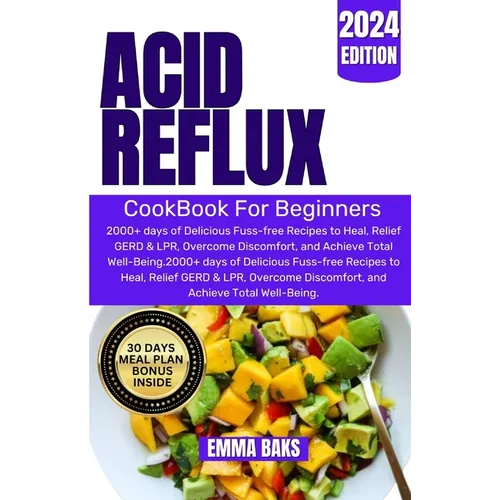 Acid Reflux Cookbook for Beginners: 2000+ days of Delicious Fuss-free Recipes to Heal, Relief GERD & LPR, Overcome Discomfort, and Achieve Total Well- - Paperback