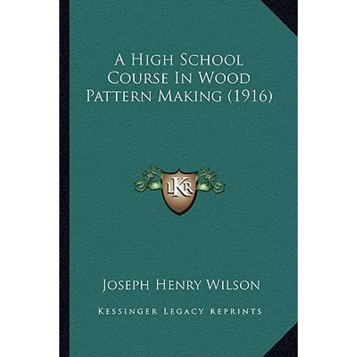 A High School Course In Wood Pattern Making (1916) - Paperback