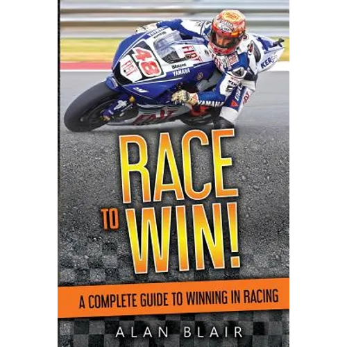 Race to Win!: A Complete Guide to Winning in Racing - Paperback