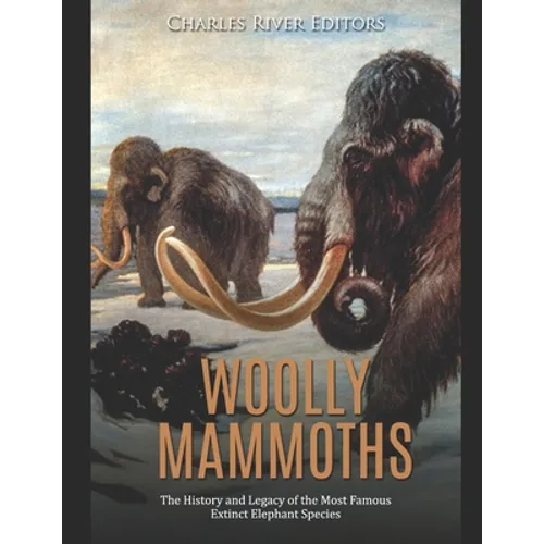 Woolly Mammoths: The History and Legacy of the Most Famous Extinct Elephant Species - Paperback