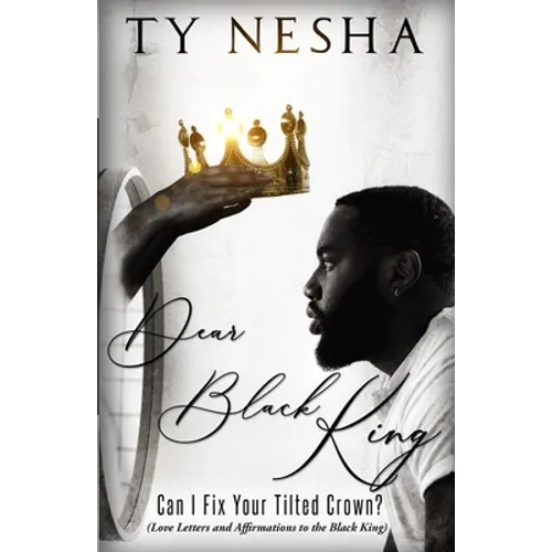 Dear Black King: Can I fix your tilted crown (Love letters and affirmations to the Black King) - Paperback
