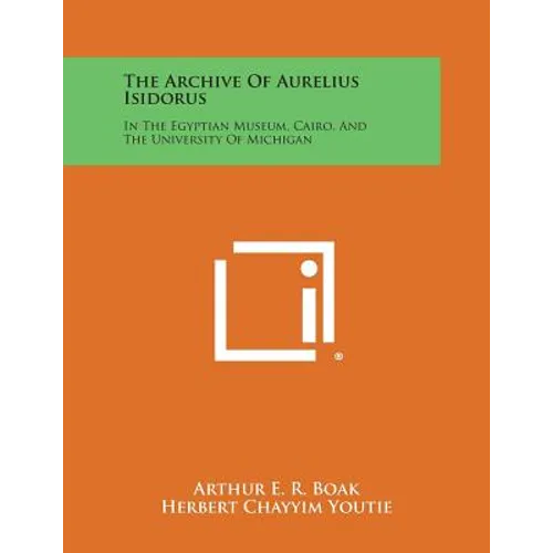 The Archive of Aurelius Isidorus: In the Egyptian Museum, Cairo, and the University of Michigan - Paperback