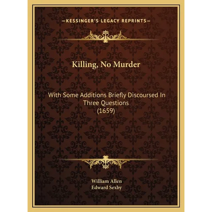 Killing, No Murder: With Some Additions Briefly Discoursed In Three Questions (1659) - Hardcover
