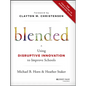 Blended: Using Disruptive Innovation to Improve Schools - Hardcover