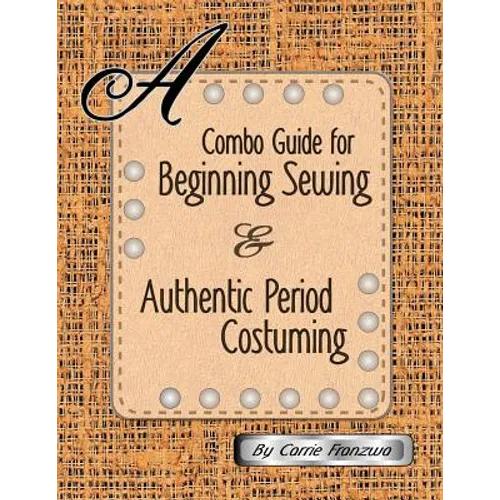 A Combo Guide for Beginning Sewing and Authentic Period Costuming - Paperback