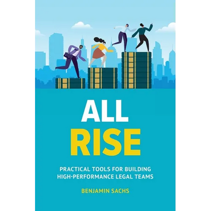 All Rise: Practical Tools for Building High-Performance Legal Teams - Paperback